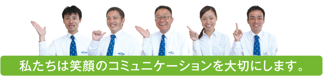 私たちは笑顔のコミュニケーションを大切にします。