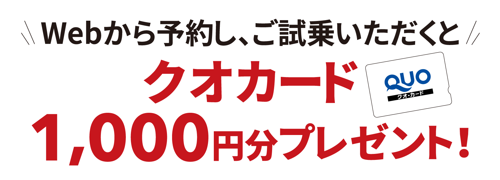 Webから予約し、ご試乗いただくとクオカード 1,000円分プレゼント！